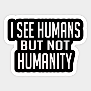 I See Humans But Not Humanity Sticker